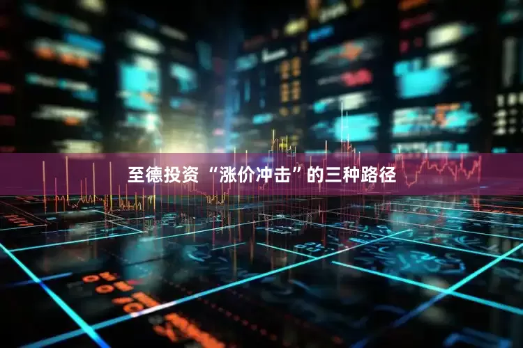 至德投资 “涨价冲击”的三种路径